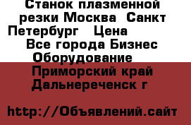 Станок плазменной резки Москва, Санкт-Петербург › Цена ­ 890 000 - Все города Бизнес » Оборудование   . Приморский край,Дальнереченск г.